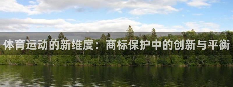 3377体育官网下载娱乐：体育运动的新维度：商标保护