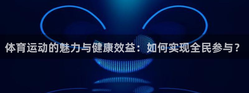 注册3377体育官方正版app：体育运动的魅力与健康