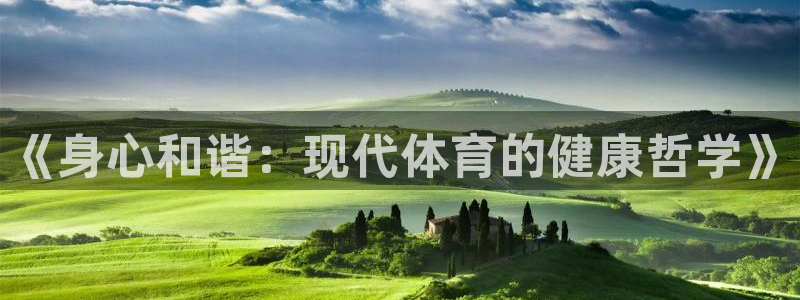 3377体育官方正版app官网：《身心和谐：现代体育的健康哲