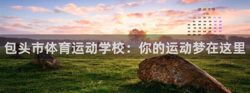 3377体育官网下载软件：包头市体育运动学校：你的运动梦在这