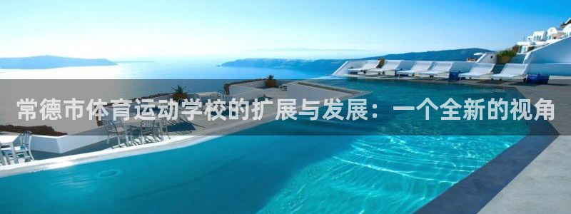 3377体育提款容易通过吗：常德市体育运动学校的扩展与发展：